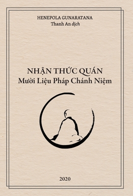 Nh&#7853;n Th&#7913;c Qun - M?&#7901;i Li&#7879;u Php Chnh Ni&#7879;m - Henepola Gunaratana, and Thich, Thanh An (Translated by)