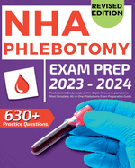 NHA Phlebotomy Exam Prep 2024-2025: Phlebotomist Study Guide and In-Depth Answer Explanations: Our Most Complete, All-in-One Phlebotomy Exam Preparation Guide. Includes over 630 Practice Exam Questions.: Phlebotomist Study Guide and In-Depth Answer...