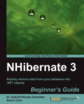NHibernate 3 Beginner's Guide - NicolasSchenker, Dr. Gabriel, and Cure, Aaron