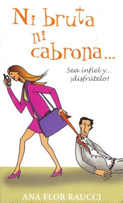 Ni Bruta Ni Cabrona...: Sea Infiel y Disfrutelo - Raucci, Ana Flor