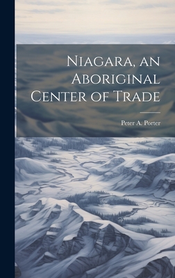 Niagara, an Aboriginal Center of Trade - Porter, Peter A 1853-1925