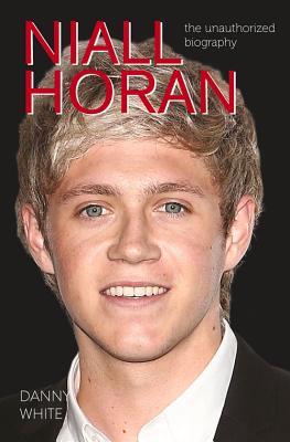 Niall Horan: The Unauthorized Biography - White, Danny