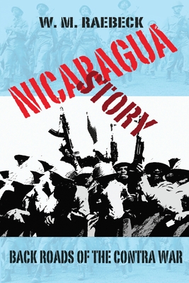 Nicaragua Story-Back Roads of the Contra War - Raebeck, W M