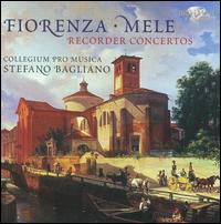 Niccolo Fiorenza, Giovanni Battista Mele: Recorder Concertos - Collegium Pro Musica; Stefano Bagliano (recorder)