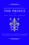 Niccolo Machiavelli's the Prince on the Art of Power: The New Illustrated Edition of the Renaissance Masterpiece on Leadership