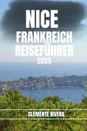 Nice Frankreich Reisef?hrer: Entdecken Sie verborgene Sch?tze und lokale Geheimnisse. Alles, was Sie wissen m?ssen, bevor Sie losfahren.