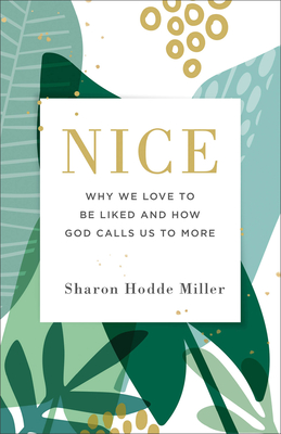 Nice: Why We Love to Be Liked and How God Calls Us to More - Miller, Sharon Hodde