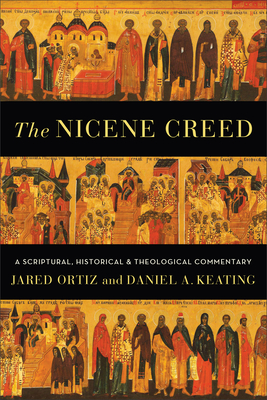 Nicene Creed - Ortiz, Jared, and Keating, Daniel A
