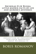 Nicholas II of Russia: Little-Known Facts of Life and Murder's Mysteries: Collection of Previously Published Brochures about Nicholas II