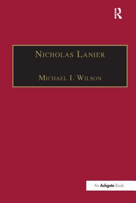 Nicholas Lanier: Master of the King's Musick - Wilson, Michael I