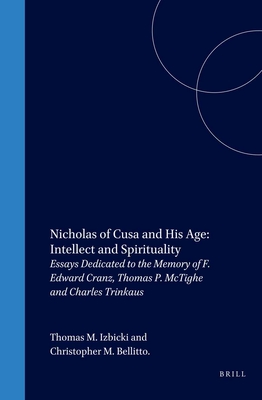 Nicholas of Cusa and His Age: Intellect and Spirituality: Essays Dedicated to the Memory of F. Edward Cranz, Thomas P. McTighe and Charles Trinkaus - Izbicki, Thomas M (Editor), and Bellitto, Christopher M (Editor)