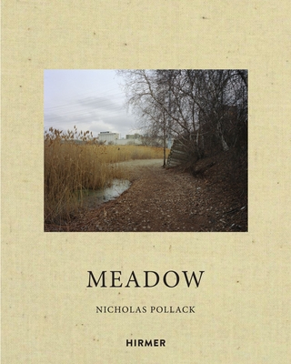 Nicholas Pollack: Meadow - Pollack, Nicholas (Photographer), and Sullivan, Robert (Memoir by), and Stilgoe, John (Memoir by)