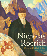 Nicholas Roerich: The Artist Who Would Be King