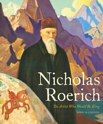 Nicholas Roerich: The Artist Who Would Be King - McCannon, John