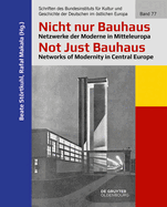 Nicht Nur Bauhaus - Netzwerke Der Moderne in Mitteleuropa / Not Just Bauhaus - Networks of Modernity in Central Europe