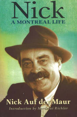 Nick: A Montreal Life: Nick Auf Der Maur - Auf Der Maur, Nick, and Richler, Mordecai (Foreword by), and Auf Der Maur, Melissa (Afterword by)