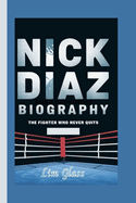 Nick Diaz Biography: The Fighter Who Never Quits