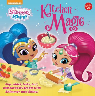 Nickelodeon's Shimmer and Shine: Kitchen Magic: Flip, Whisk, Bake, Boil, and Eat Tasty Treats with Shimmer and Shine! - Walter Foster Jr Creative Team