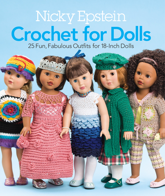 Nicky Epstein Crochet for Dolls: 25 Fun, Fabulous Outfits for 18-Inch Dolls - Epstein, Nicky