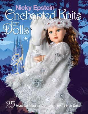Nicky Epstein Enchanted Knits for Dolls: 25 Mystical, Magical Costumes for 18-Inch Dolls - Epstein, Nicky