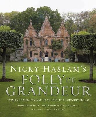 Nicky Haslam's Folly de Grandeur: Romance and revival in an English country house - Haslam, Nicky, and Upton, Simon (Photographer)