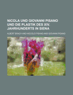 Nicola Und Giovanni Pisano Und Die Plastik Des XIV. Jahrhunderts in Siena