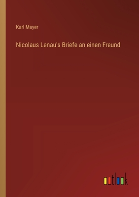 Nicolaus Lenau's Briefe an einen Freund - Mayer, Karl