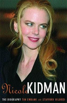 Nicole Kidman: The Biography - Hildred, Stafford, and Ewbank, Tim
