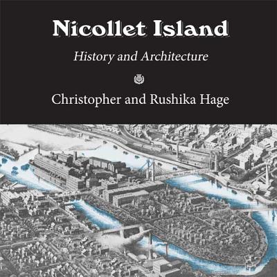 Nicollet Island: History and Architecture - Hage, Christopher, and Hage, Rushika