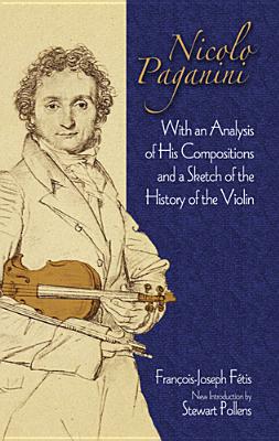 Nicolo Paganini With Analysis Of His Compositions: And a Sketch of the History of the Violin - Fetis, ,Francois-Joseph