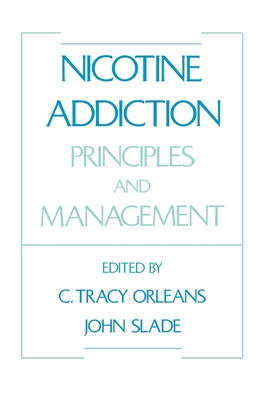 Nicotine Addiction: Principles and Management - Orleans, C Tracy (Editor), and Slade, John (Editor)