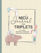 NICU Journal For Triplets, A Nine Week Neonatal Intensive Care Unit Notebook: Our NICU Journey - Journal for Mom's - The Preemie Parent's Companion - Tracking Your Child's Daily Activities While in the NICU