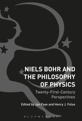 Niels Bohr and the Philosophy of Physics: Twenty-First-Century Perspectives - Faye, Jan (Editor), and Folse, Henry (Editor)