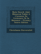 Niels Henrik Abel: M?morial Publi? ? l'Occasion Du Centenaire de Sa Naissance