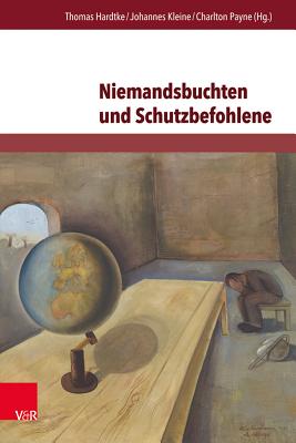 Niemandsbuchten Und Schutzbefohlene: Flucht-Raume Und Fluchtlingsfiguren in Der Deutschsprachigen Gegenwartsliteratur - Hardtke, Thomas (Contributions by), and Kleine, Johannes (Contributions by), and Payne, Charlton (Contributions by)