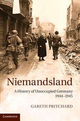 Niemandsland: A History of Unoccupied Germany, 1944-1945 - Pritchard, Gareth