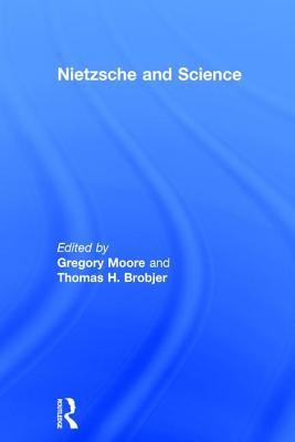 Nietzsche and Science - Brobjer, Thomas H, and Moore, Gregory (Editor)