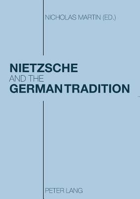 Nietzsche and the German Tradition - Martin, Nicholas (Editor)