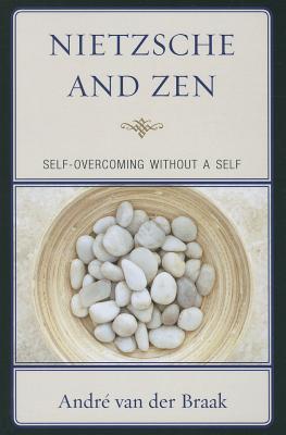 Nietzsche and Zen: Self Overcoming Without a Self - Braak, Andr van der