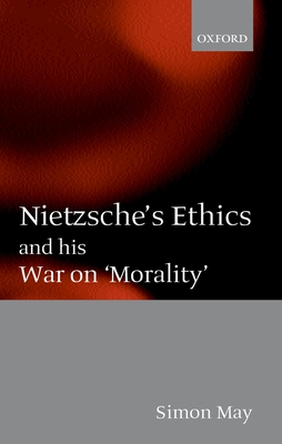 Nietzsche's Ethics and His War on Morality - May, Simon