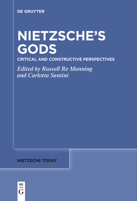 Nietzsche's Gods: Critical and Constructive Perspectives - Re Manning, Russell (Editor), and Santini, Carlotta (Editor)