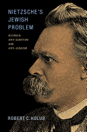 Nietzsche's Jewish Problem: Between Anti-Semitism and Anti-Judaism