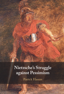 Nietzsche's Struggle Against Pessimism - Hassan, Patrick