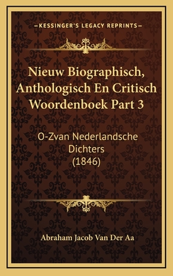 Nieuw Biographisch, Anthologisch En Critisch Woordenboek Part 3: O-Zvan Nederlandsche Dichters (1846) - Van Der Aa, Abraham Jacob