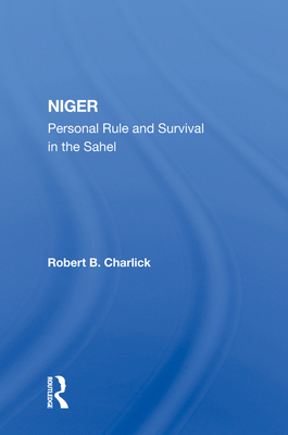 Niger: Personal Rule And Survival In The Sahel - Charlick, Robert B