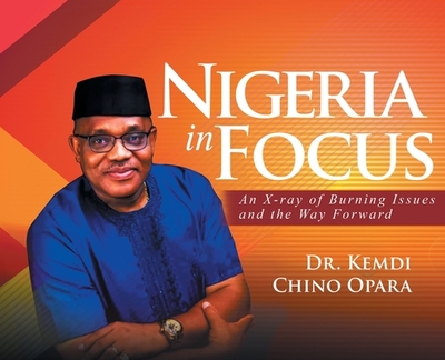 Nigeria in Focus: An X-ray of Burning Issues and the Way Forward - Opara, Kemdi Chino, Dr.