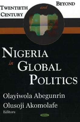 Nigeria in Global Politics - Aluko, Olajide, and Abegunrin, Olayiwola, and Akomolafe, Olusoji