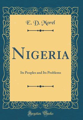 Nigeria: Its Peoples and Its Problems (Classic Reprint) - Morel, E D