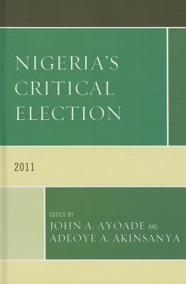 Nigeria's Critical Election: 2011 - Ayoade, John A. (Editor), and Akinsanya, Adeoye A. (Editor)