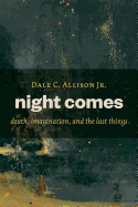 Night Comes: Death, Imagination, and the Last Things